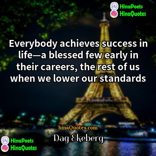 Dag Ekeberg Quotes | Everybody achieves success in life—a blessed few